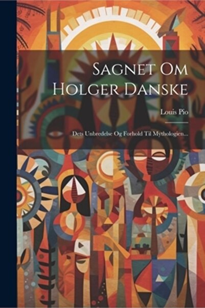 Legare Street Pr Sagnet Om Holger Danske: Dets Unbredelse Og Forhold Til Mythologien...