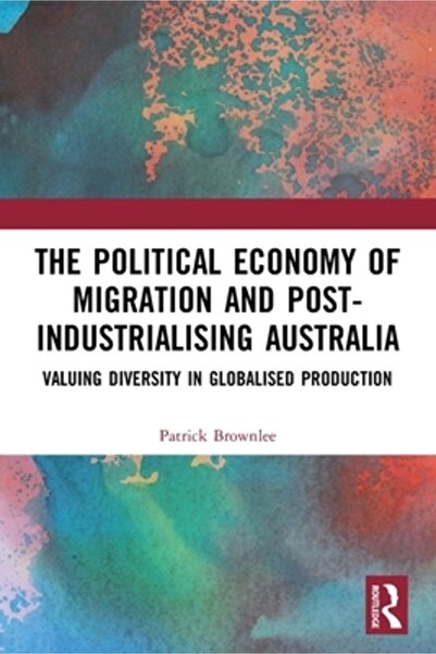 Routledge Economia politică a migrației și a Australiei post-industrializate: Valorizarea diversității în globalizare