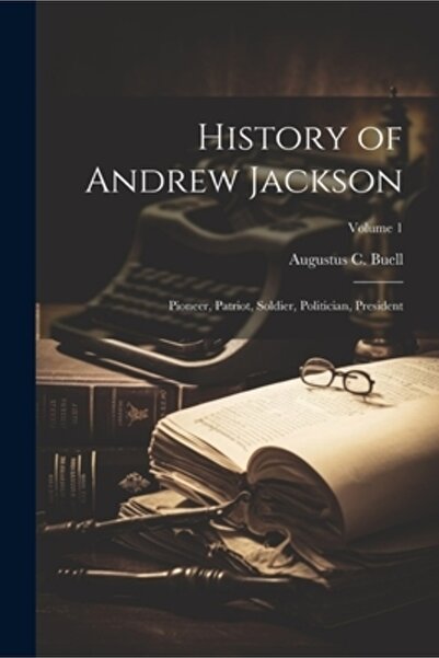 Legare Street Pr Istoria lui Andrew Jackson: Soldat Patriot, Politician, Președinte; Volumul 1