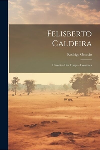 Legare Street Pr Felisberto Caldeira: Chronica Dos Tempos Coloniaes
