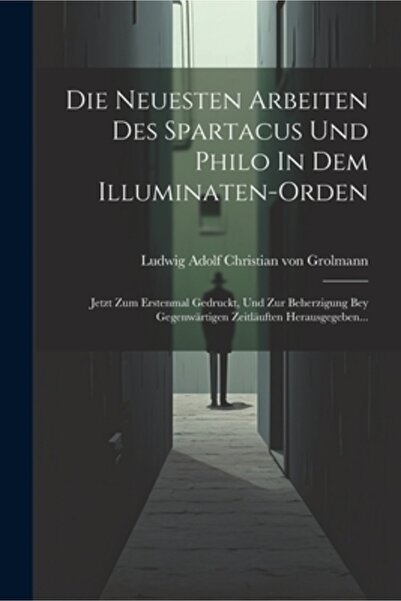 Legare Street Pr Die Neuesten Arbeiten Des Spartacus Und Philo In Dem Illuminaten-orden: Jetzt Zum Erstenmal Gedruckt