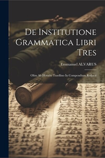Legare Street Pr De Institutione Grammatica Libri Tres: Olim Ab Horatio Tusel...