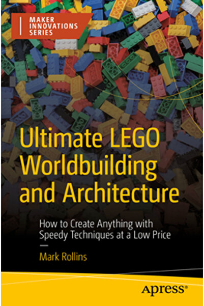 Apress Construcția și arhitectura supremă a lumii Lego: Cum să creezi orice c...