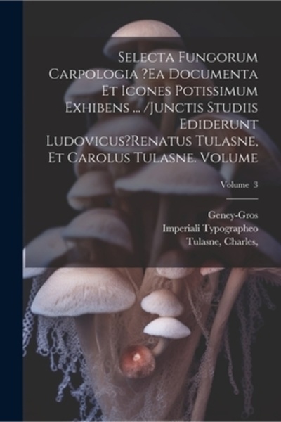 Legare Street Pr Selecta fungorum carpologia ?ea documenta et icones potissim...