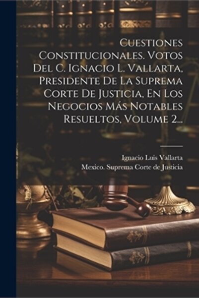 Legare Street Pr Cuestiones Constitucionales. Votos Del C. Ignacio L. Vallarta Presidente De La Suprema Corte De Jus