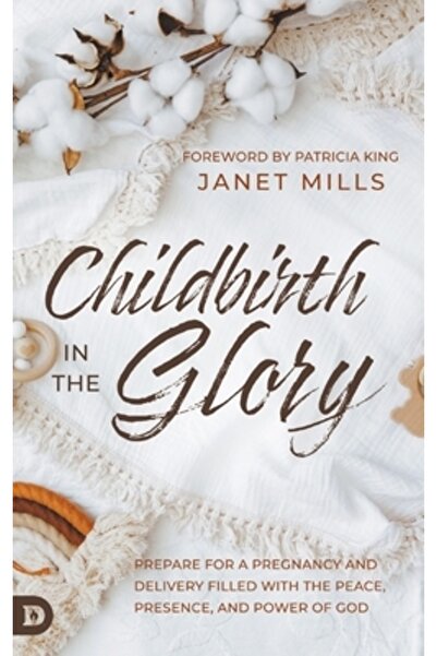 Destiny Image Inc Nașterea în glorie: Pregătește-te pentru o sarcină și o naștere pline de prezența păcii și P