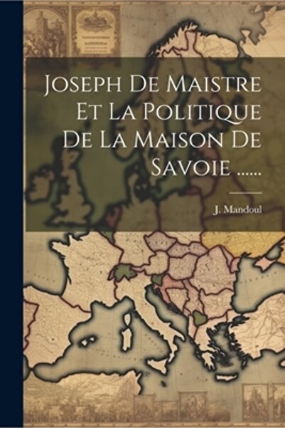 Legare Street Pr Joseph De Maistre Et La Politique De La Maison De Savoie ......