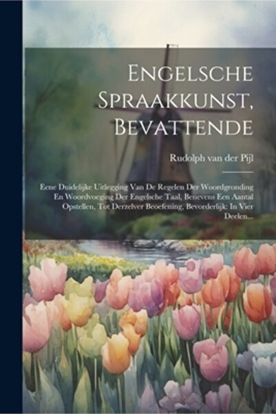 Legare Street Pr Engelsche Spraakkunst Bevattende: Eene Duidelijke Uitlegging Van De Regelen Der Woordgronding En Wo
