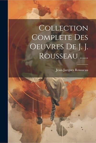 Legare Street Pr Collection Complete Des Oeuvres De J. J. Rousseau ......