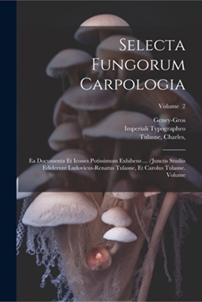 Legare Street Pr Selecta fungorum carpologia: Ea documenta et icones potissim...
