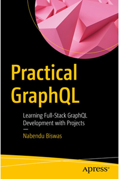 Apress Graphql practic: Învățarea dezvoltării Graphql full-stack cu proiecte