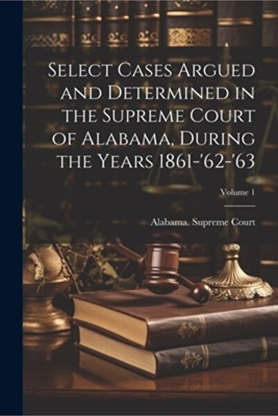 Legare Street Pr Cazuri selectate argumentate și soluționate la Curtea Supremă din Alabama în anii 1861-1862-1863; V