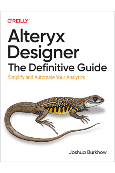 OReilly Media Alteryx Designer: Ghidul definitiv: Simplificați și automatizaț...