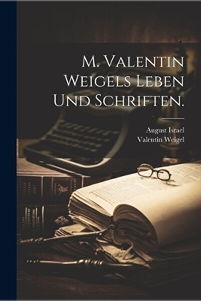 Legare Street Pr M. Valentin Weigels Leben und Schriften.