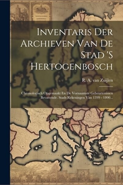 Legare Street Pr Inventaris Der Archieven Van De Stad 's Hertogenbosch: Chronologisch Opgemaakt En De Vornaamste Gebe