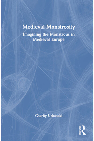 Routledge Monstruozitatea medievală: Imaginarea monstruozității în Europa med...