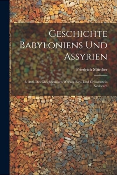 Legare Street Pr Geschichte Babyloniens Und Assyrien: 2. Aufl. Des Gleichnemigen Werkes Rev. Und Gr