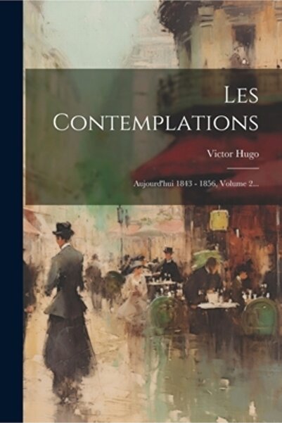 Legare Street Pr Les Contemplations: Aujourd'hui 1843 - 1856 Volumul 2...