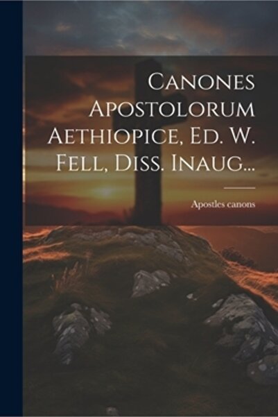 Legare Street Pr Canones Apostolorum Aethiopice Ed. W. Fell Diss. inaug...