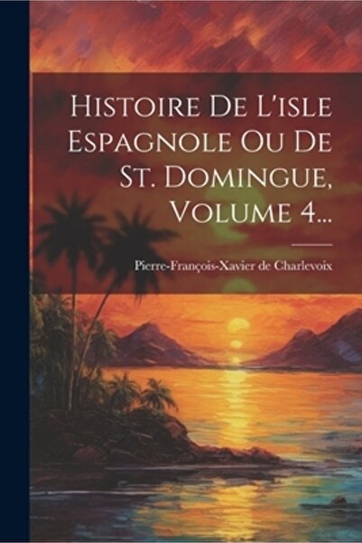 Legare Street Pr Histoire De L'Isle Espagnole Ou De St. Domingue Volumul 4...