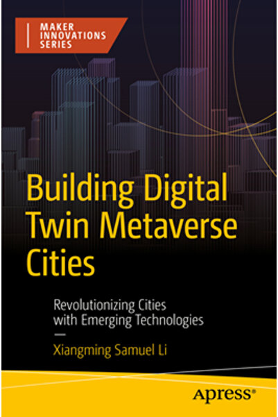 Apress Construirea orașelor digitale gemene în metavers: Revoluționarea orașelor cu ajutorul tehnologiilor emergente