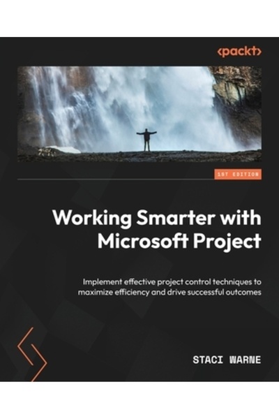 Packt Pub Lucrul mai inteligent cu Microsoft Project: Implementați tehnici eficiente de control al proiectelor pentru a maximiza e