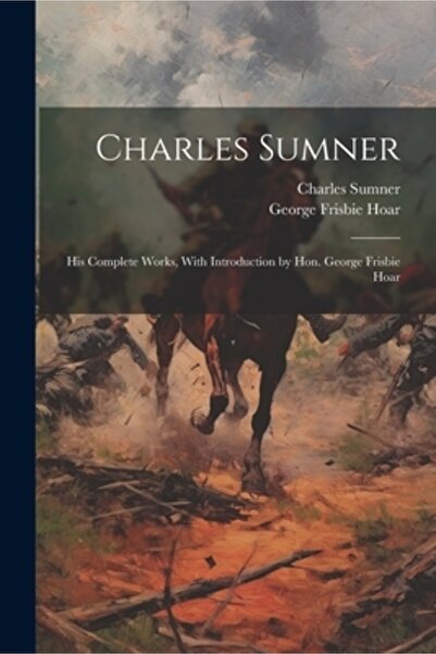 Legare Street Pr Charles Sumner: Operele sale complete cu introducere de Onor...