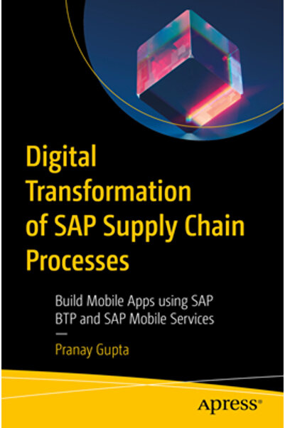 Apress Transformarea digitală a proceselor lanțului de aprovizionare SAP: Creați aplicații mobile folosind SAP Btp și SAP Mobile