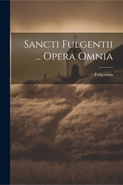 Legare Street Pr Sancti Fulgentii ... Opera Omnia