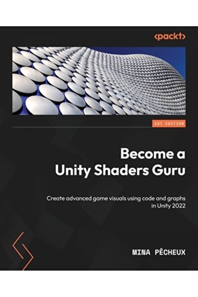 Packt Pub Devino un expert în shaders Unity: Creează elemente vizuale avansat...