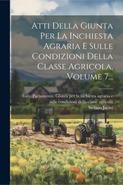 Legare Street Pr Atti Della Giunta Per La Inchiesta Agraria E Sulle Condizioni Della Classe Agricola Volumul 7...