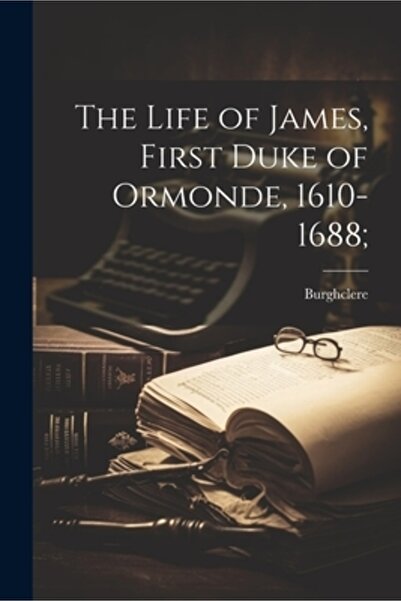 Legare Street Pr Viața lui James Primul Duce de Ormonde 1610-1688;