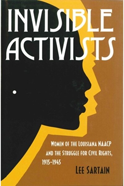 Louisiana St Univ Pr Activiste invizibile: Femeile din NAACP din Louisiana și lupta pentru drepturile civile 1915-1945