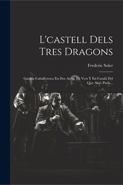 Legare Street Pr L'castell Dels Tres Dragons: Gatada Caballeresca En Dos Actes En Vers Y En Catal