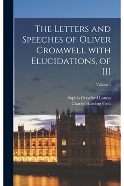 Legare Street Pr Scrisorile și discursurile lui Oliver Cromwell cu elucidații...
