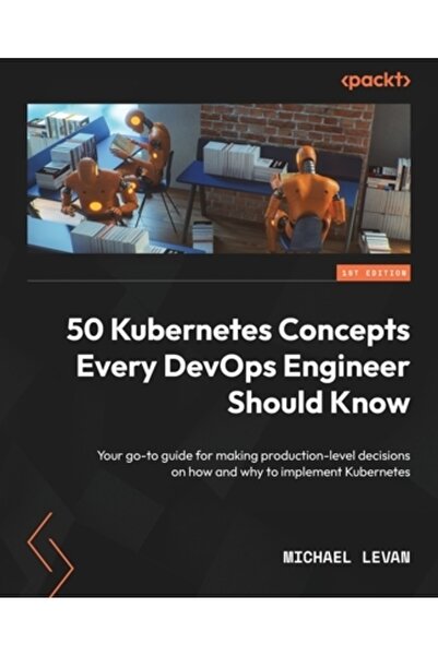 Packt Pub 50 de concepte Kubernetes pe care orice inginer DevOps ar trebui să le cunoască: Ghidul tău de bază pentru crearea de soluții la nivel de producție