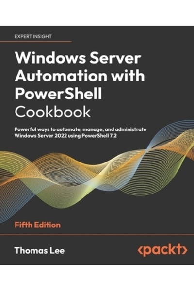 Packt Pub Carte de bucate despre automatizarea serverelor Windows cu PowerShell - Ediția a cincea: Modalități puternice de automatizare și gestionare