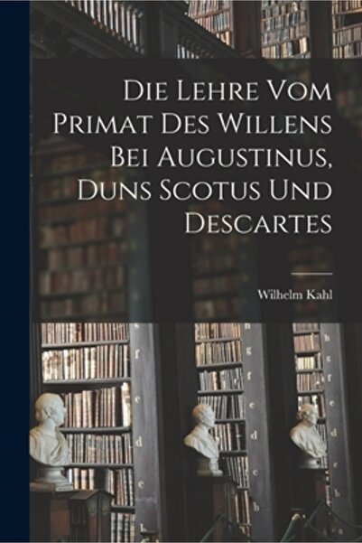 Legare Street Pr Die Lehre vom Primat des Willens bei Augustinus, Duns Scotus...