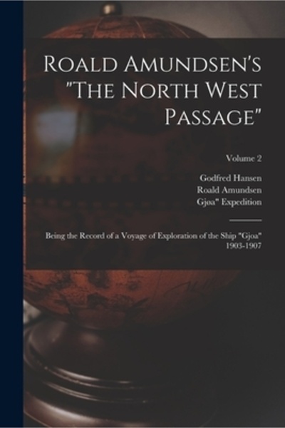 Legare Street Pr Pasajul Nord-Vest de Roald Amundsen: Înregistrarea unei călătorii de explorare a navei Gjo