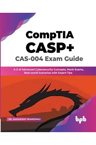 Bpb Pubn Ghid pentru examenul CompTIA CASP+ CAS-004: Concepte avansate de cibersecuritate de la A la Z, examene simulate, scenarii din lumea reală
