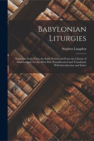 Legare Street Pr Babylonian Liturgies; Sumerian Texts From the Early Period a...