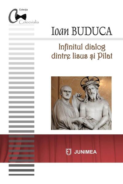 Editura Junimea Infinitul dialog dintre Iisus si Pilat, Ioan Buduc