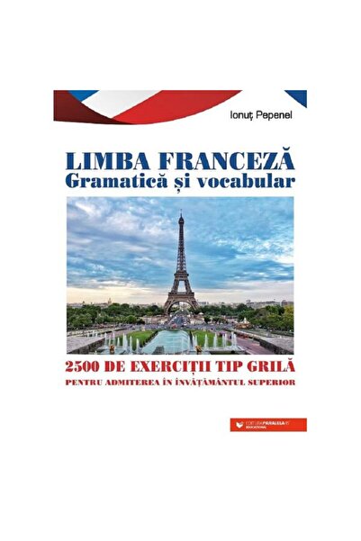 Paralela 45 Gramatica și vocabularul limbii franceze. 2500 de exerciții tip grilă pentru admiterea în învățământul superior