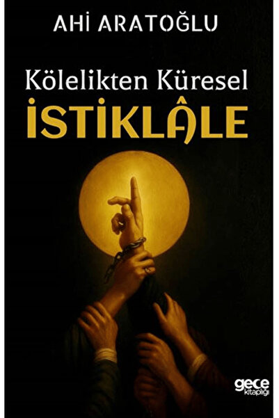 Gece Kitaplığı Kölelikten Küresel İstiklale / Ahi Aratoğlu / / 9786253888268