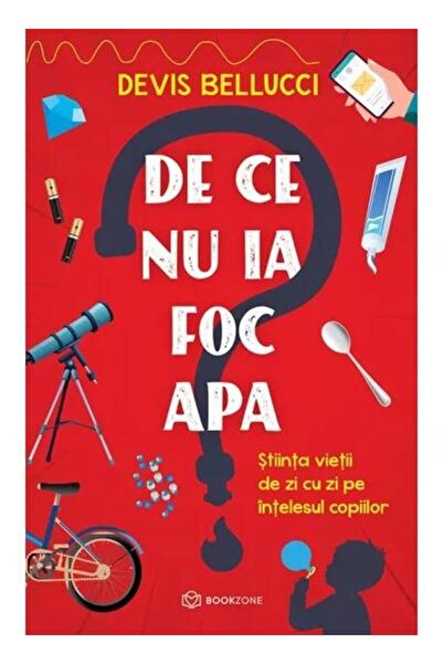 Editura Bookzone De ce nu ia foc apa? Stiinta vietii de zi cu zi pe