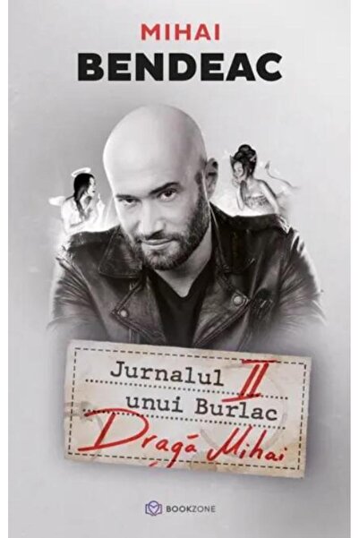 Editura Bookzone Jurnalul unui burlac. Draga Mihai, Mihai Bendeac