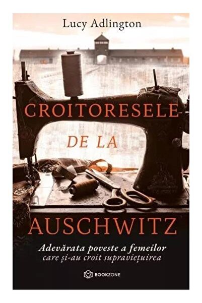 Editura Bookzone Croitoresele de la Auschwitz. Adevarata poveste a
