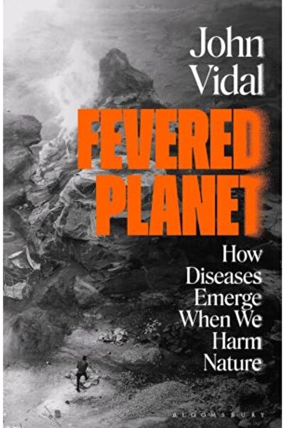 Bloomsbury Fevered Planet: How Diseases Emerge When We Harm Nature