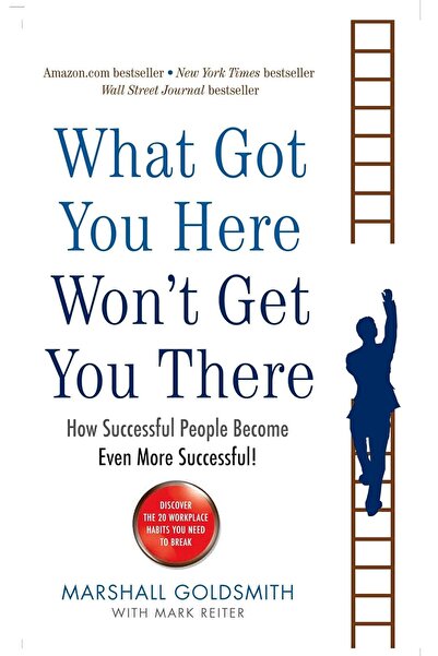 Generic What Got You Here Won't Get You There: How Successful People Become Even More Successful!