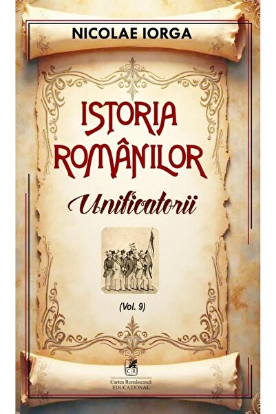 Editura Cartea Romaneasca Educational Istoria romanilor, Volumul 9: Unificato...